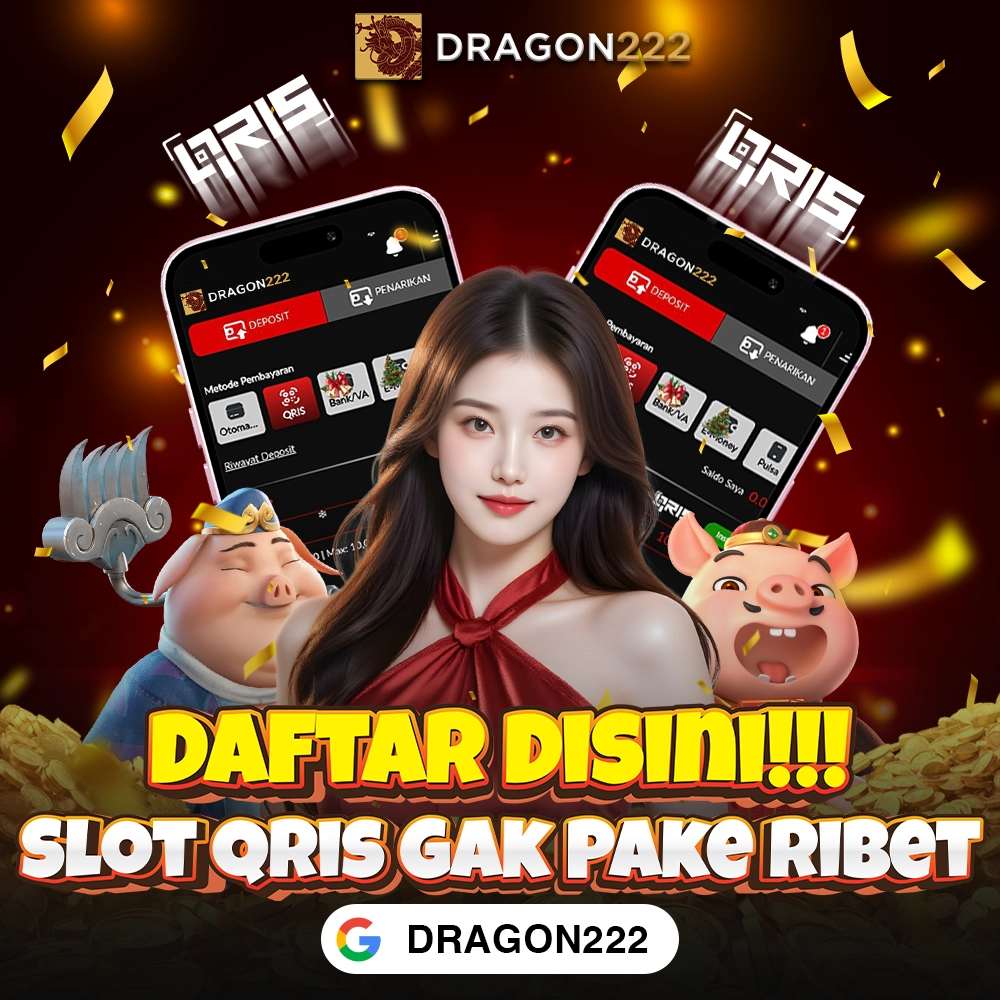 DRAGON222: Slot Qris Asli Sistem Depo Gak Pake Ribet